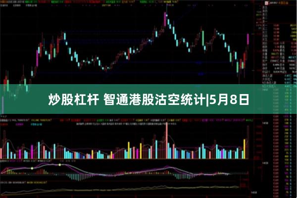 炒股杠杆 智通港股沽空统计|5月8日