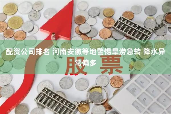 配资公司排名 河南安徽等地警惕旱涝急转 降水异常偏多